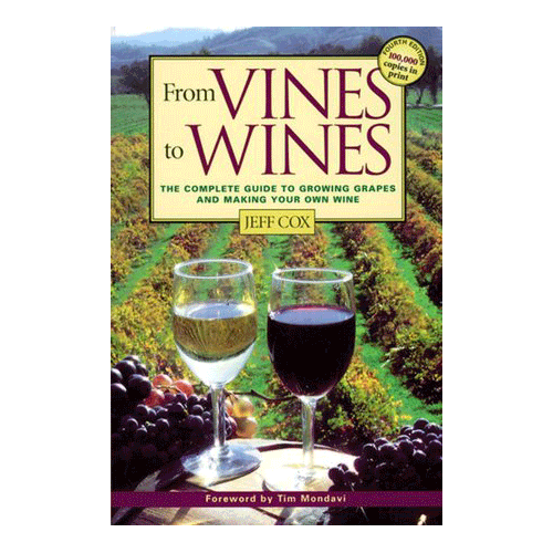 From Vines to Wines: The Complete Guide to Growing Grapes and Making Your Own Wine